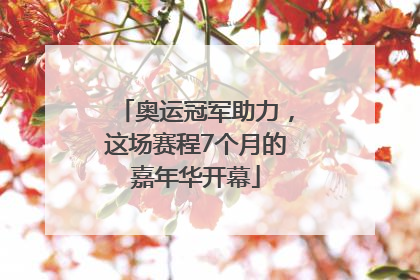 奥运冠军助力，这场赛程7个月的嘉年华开幕