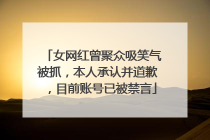 女网红曾聚众吸笑气被抓，本人承认并道歉，目前账号已被禁言