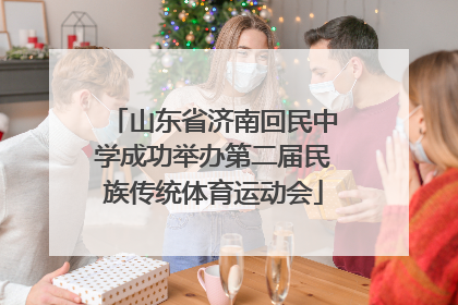 山东省济南回民中学成功举办第二届民族传统体育运动会