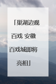 巢湖边观百戏 安徽百戏城即将亮相