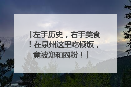 左手历史，右手美食！在泉州这里吃顿饭，竟被郑和圈粉！