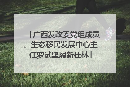 广西发改委党组成员、生态移民发展中心主任罗试坚履新桂林