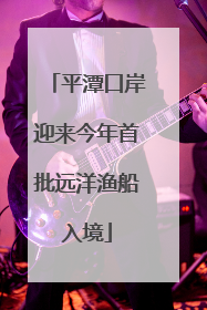 平潭口岸迎来今年首批远洋渔船入境