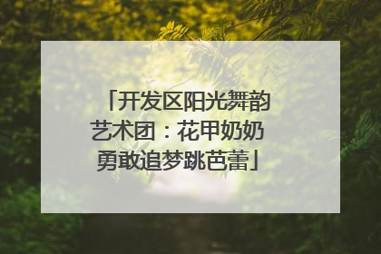 开发区阳光舞韵艺术团：花甲奶奶勇敢追梦跳芭蕾