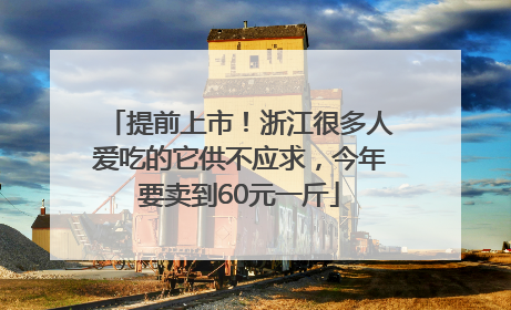 提前上市！浙江很多人爱吃的它供不应求，今年要卖到60元一斤