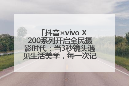 抖音×vivo X200系列开启全民摄影时代：当3秒镜头遇见生活美学，每一次记录都是时代的光