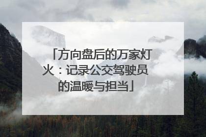 方向盘后的万家灯火：记录公交驾驶员的温暖与担当