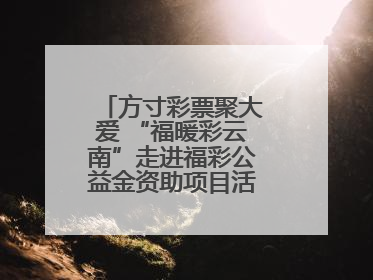 方寸彩票聚大爱 “福暖彩云南”走进福彩公益金资助项目活动在曲靖举行