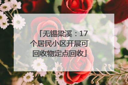 无锡梁溪：17个居民小区开展可回收物定点回收