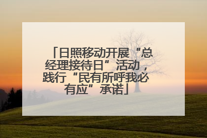 日照移动开展“总经理接待日”活动，践行“民有所呼我必有应”承诺