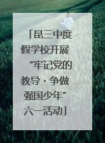 昆三中度假学校开展“牢记党的教导・争做强国少年”六一活动