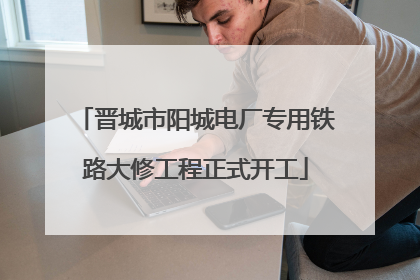 晋城市阳城电厂专用铁路大修工程正式开工