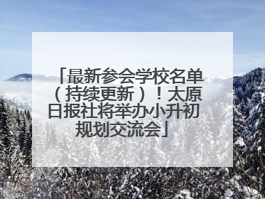 最新参会学校名单（持续更新）！太原日报社将举办小升初规划交流会
