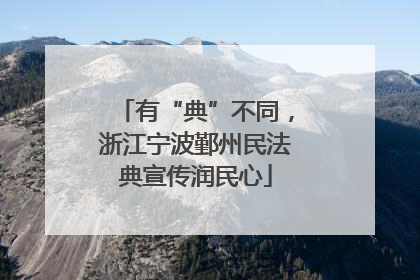 有“典”不同，浙江宁波鄞州民法典宣传润民心