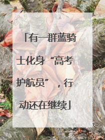 有一群蓝骑士化身“高考护航员”，行动还在继续