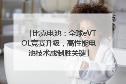 比克电池：全球eVTOL竞赛升级，高性能电池技术成制胜关键