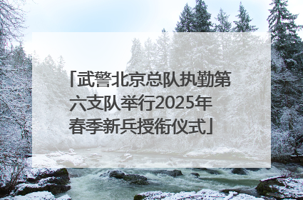 武警北京总队执勤第六支队举行2025年春季新兵授衔仪式