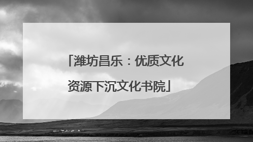 潍坊昌乐：优质文化资源下沉文化书院