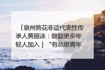 泉州簪花非遗代表性传承人黄丽泳：鼓励更多年轻人加入｜“有意思青年”高校公益计划