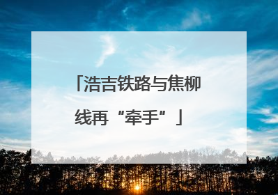 浩吉铁路与焦柳线再“牵手”