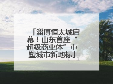 淄博恒太城启幕！山东首座“超级商业体”重塑城市新地标