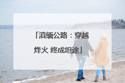 滇缅公路：穿越烽火 终成坦途