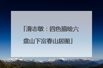 滑志敏：四色描绘六盘山下富春山居图