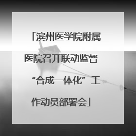 滨州医学院附属医院召开联动监督“合成一体化”工作动员部署会