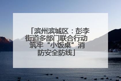 滨州滨城区：彭李街道多部门联合行动 筑牢“小饭桌”消防安全防线