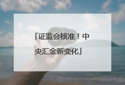 证监会核准！中央汇金新变化