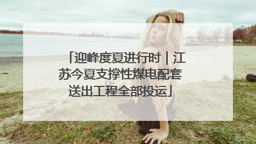迎峰度夏进行时｜江苏今夏支撑性煤电配套送出工程全部投运