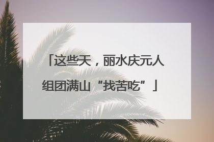 这些天，丽水庆元人组团满山“找苦吃”