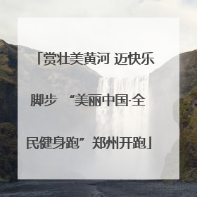 赏壮美黄河 迈快乐脚步 “美丽中国·全民健身跑”郑州开跑