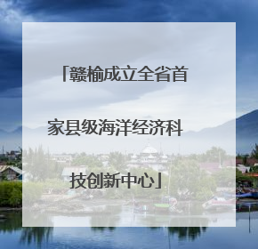 赣榆成立全省首家县级海洋经济科技创新中心