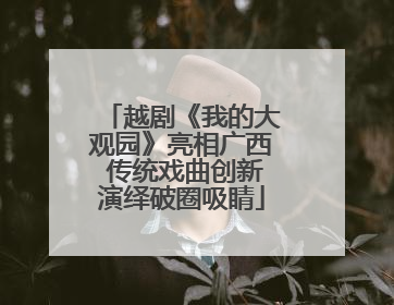 越剧《我的大观园》亮相广西 传统戏曲创新演绎破圈吸睛