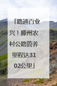 路通百业兴！滕州农村公路管养里程达3102公里