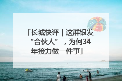 长城快评｜这群银发“合伙人”，为何34年接力做一件事