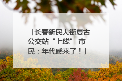 长春新民大街复古公交站“上线” 市民：年代感来了！
