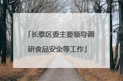 长泰区委主要领导调研食品安全等工作