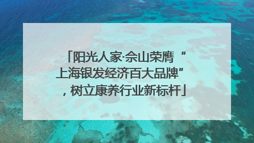 阳光人家·佘山荣膺“上海银发经济百大品牌”，树立康养行业新标杆
