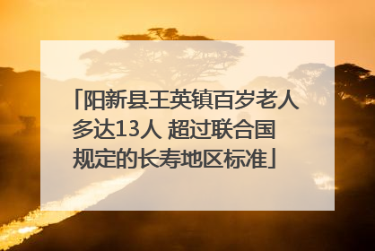 阳新县王英镇百岁老人多达13人 超过联合国规定的长寿地区标准