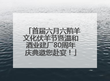 首届六月六羵羊文化伏羊节暨温和酒业建厂80周年庆典邀您赴宴！