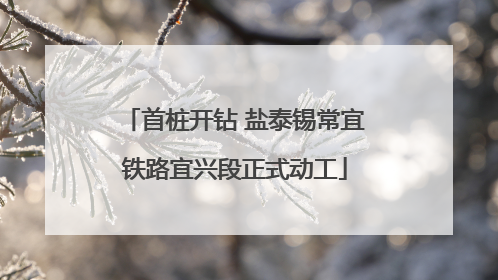 首桩开钻 盐泰锡常宜铁路宜兴段正式动工