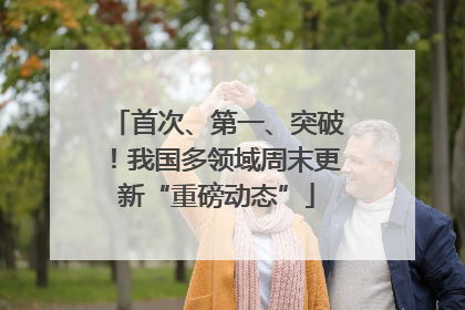 首次、第一、突破！我国多领域周末更新“重磅动态”
