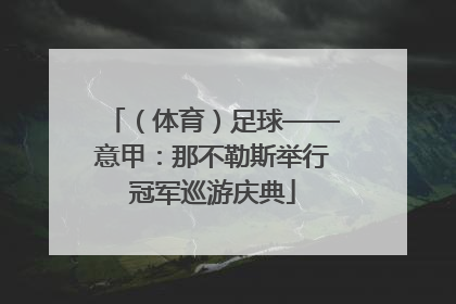 （体育）足球——意甲：那不勒斯举行冠军巡游庆典