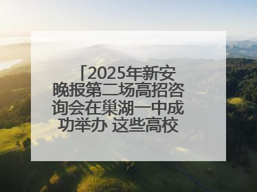 2025年新安晚报第二场高招咨询会在巢湖一中成功举办 这些高校公布招生计划